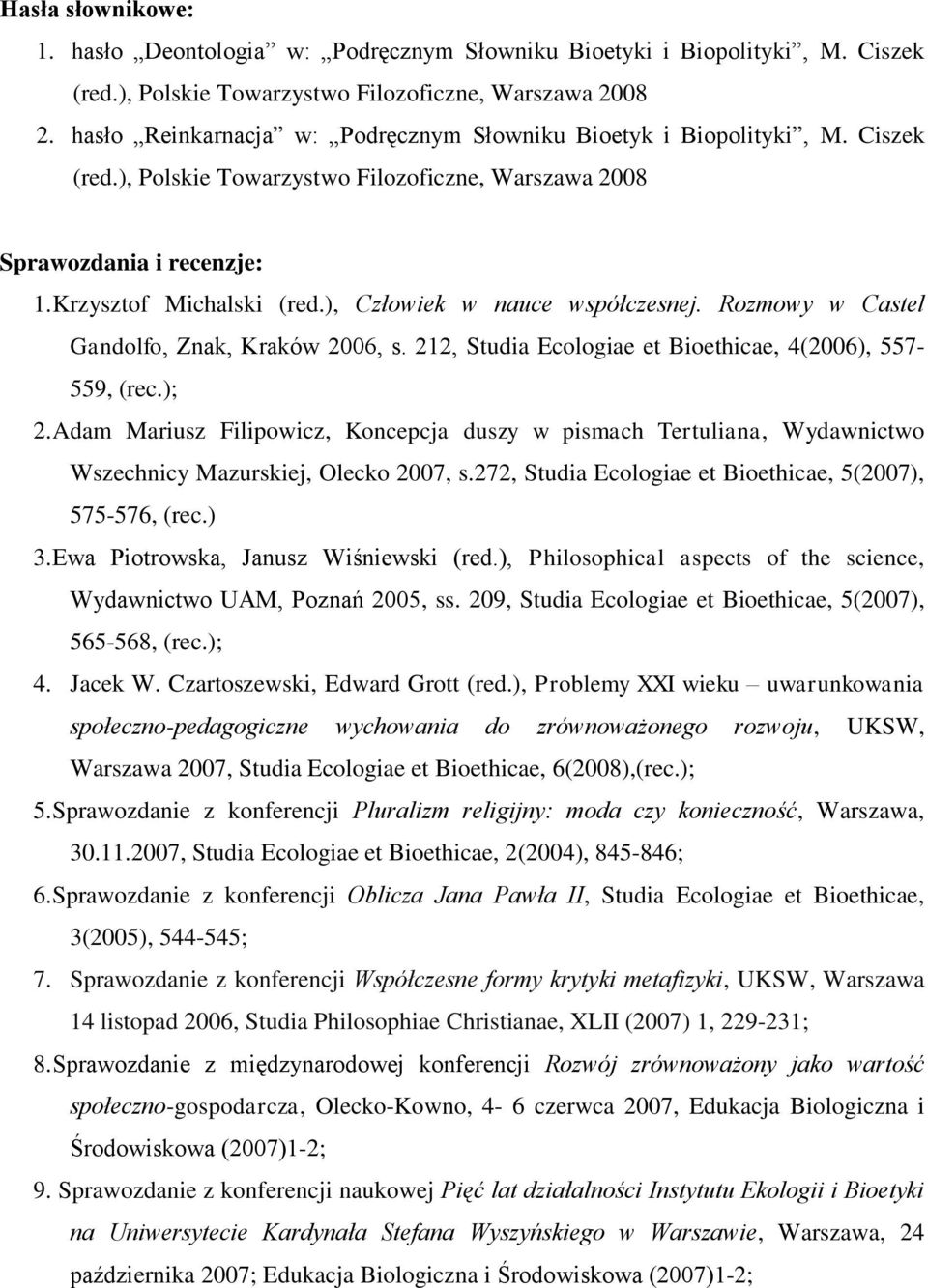 ), Człowiek w nauce współczesnej. Rozmowy w Castel Gandolfo, Znak, Kraków 2006, s. 212, Studia Ecologiae et Bioethicae, 4(2006), 557-559, (rec.); 2.