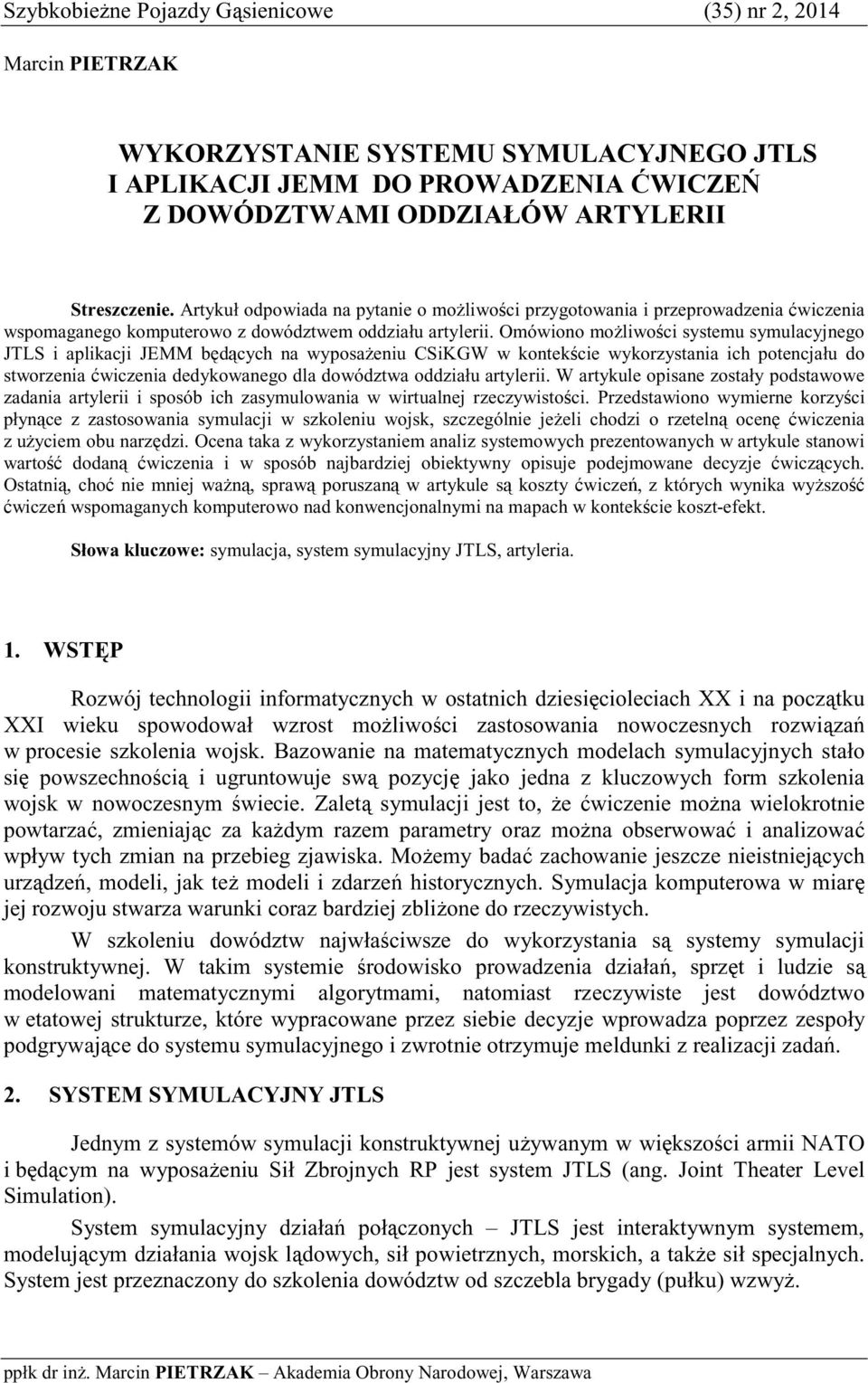 Omówiono moliwoci systemu symulacyjnego JTLS i aplikacji JEMM bdcych na wyposaeniu CSiKGW w kontekcie wykorzystania ich potencjału do stworzenia wiczenia dedykowanego dla dowództwa oddziału artylerii.