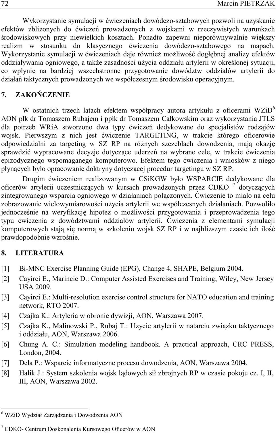 Wykorzystanie symulacji w wiczeniach daje równie moliwo dogłbnej analizy efektów oddziaływania ogniowego, a take zasadnoci uycia oddziału artylerii w okrelonej sytuacji, co wpłynie na bardziej