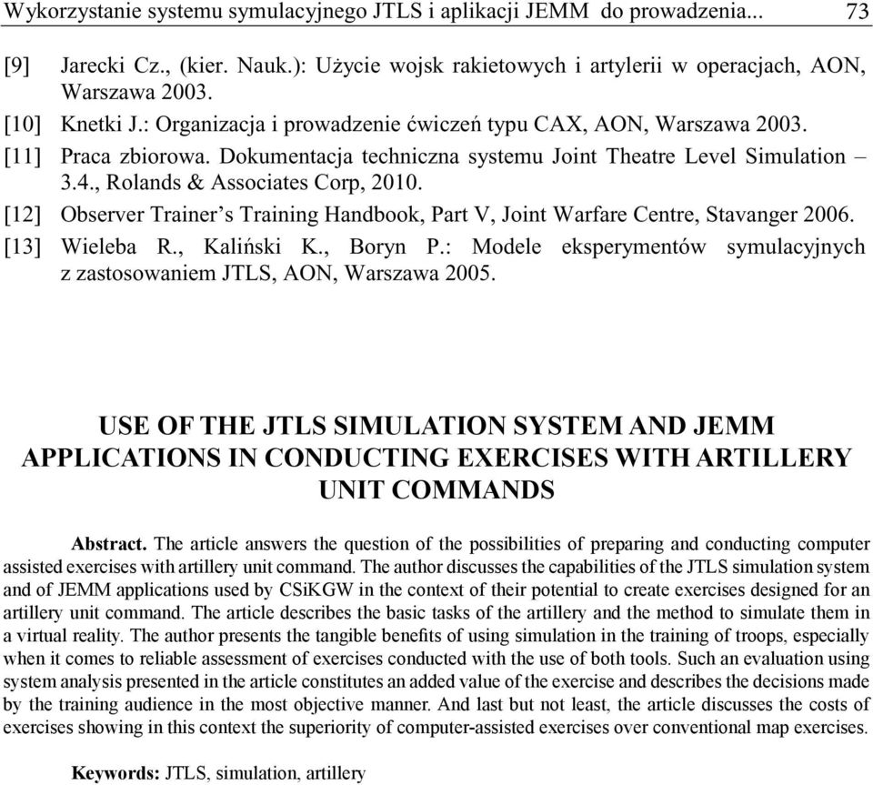 [12] Observer Trainer s Training Handbook, Part V, Joint Warfare Centre, Stavanger 2006. [13] Wieleba R., Kaliski K., Boryn P.