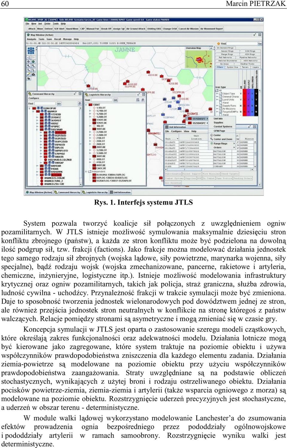 Jako frakcje mona modelowa działania jednostek tego samego rodzaju sił zbrojnych (wojska ldowe, siły powietrzne, marynarka wojenna, siły specjalne), bd rodzaju wojsk (wojska zmechanizowane, pancerne,