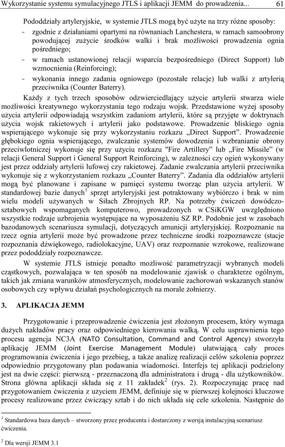 brak moliwoci prowadzenia ognia poredniego; - w ramach ustanowionej relacji wsparcia bezporedniego (Direct Support) lub wzmocnienia (Reinforcing); - wykonania innego zadania ogniowego (pozostałe