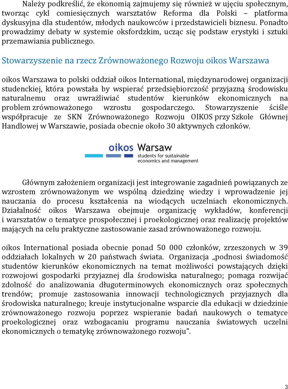 Stowarzyszenie na rzecz Zrównoważonego Rozwoju oikos Warszawa oikos Warszawa to polski oddział oikos International, międzynarodowej organizacji studenckiej, która powstała by wspierać