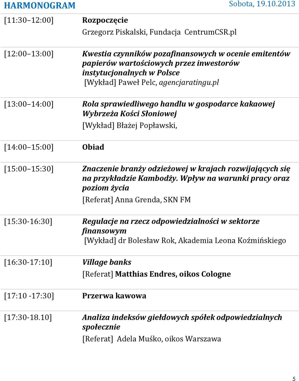 pl [13:00 14:00] Rola sprawiedliwego handlu w gospodarce kakaowej Wybrzeża Kości Słoniowej [Wykład] Błażej Popławski, [14:00 15:00] Obiad [15:00 15:30] Znaczenie branży odzieżowej w krajach