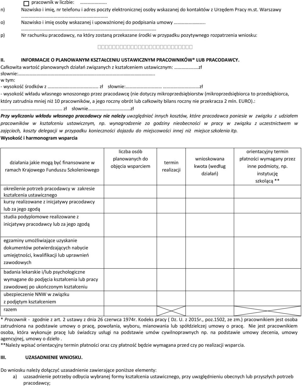 INFORMACJE O PLANOWANYM KSZTAŁCENIU USTAWICZNYM PRACOWNIKÓW* LUB PRACODAWCY. Całkowita wartość planowanych działań związanych z kształcem ustawicznym:.. zł słow:..... w tym: - wysokość środków z.