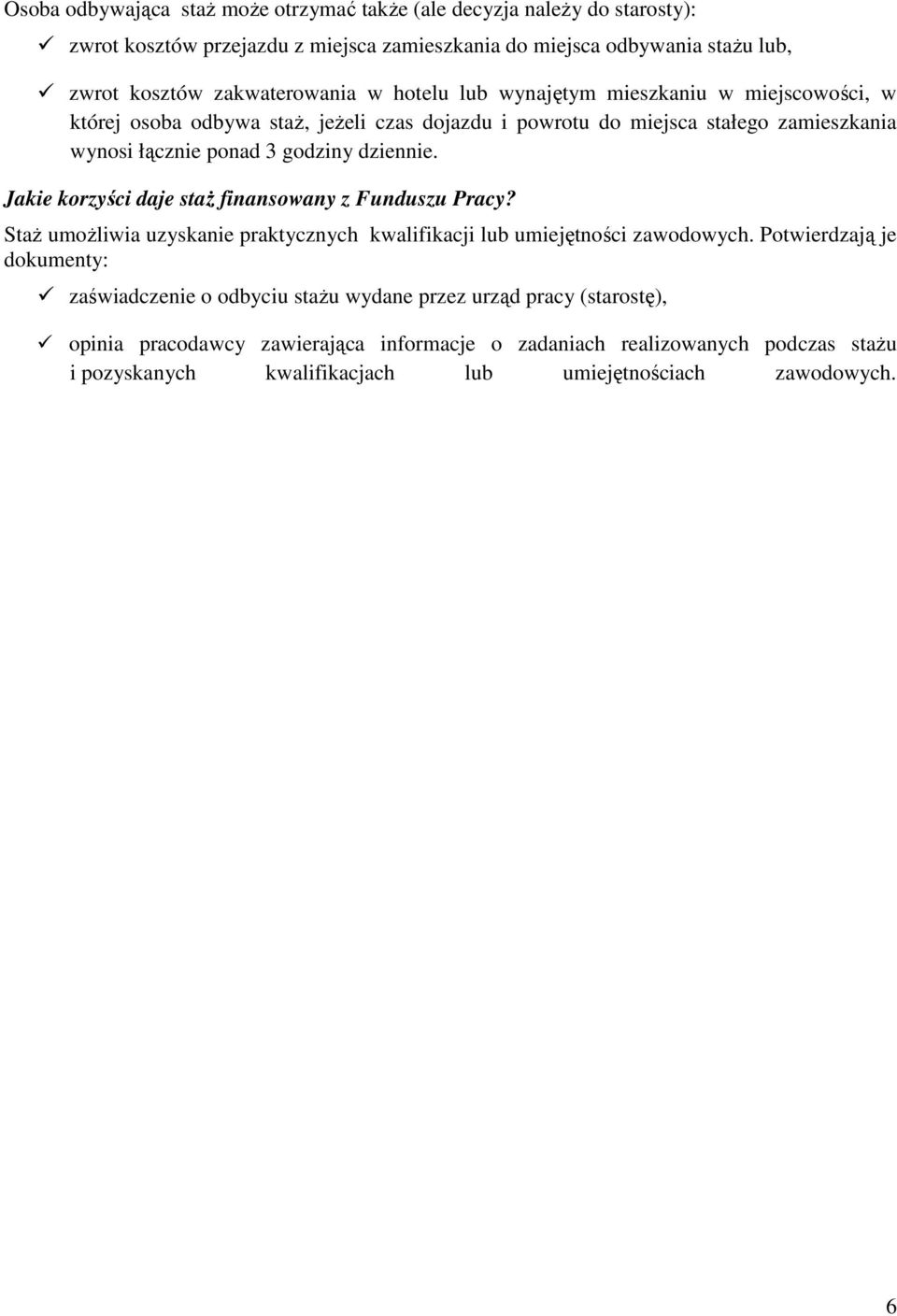 Jakie korzyści daje staŝ finansowany z Funduszu Pracy? StaŜ umoŝliwia uzyskanie praktycznych kwalifikacji lub umiejętności zawodowych.