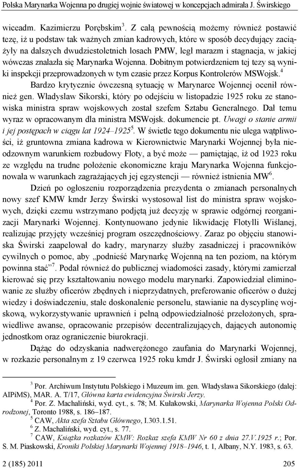 jakiej wówczas znalazła się Marynarka Wojenna. Dobitnym potwierdzeniem tej tezy są wyniki inspekcji przeprowadzonych w tym czasie przez Korpus Kontrolerów MSWojsk.