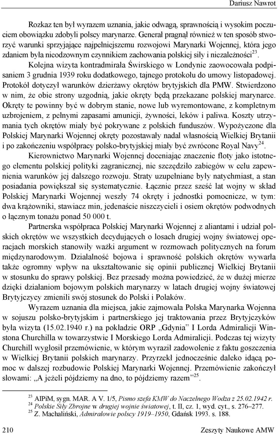 23. Kolejna wizyta kontradmirała Świrskiego w Londynie zaowocowała podpisaniem 3 grudnia 1939 roku dodatkowego, tajnego protokołu do umowy listopadowej.