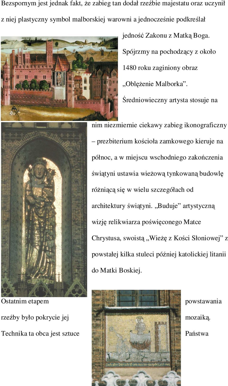 Średniowieczny artysta stosuje na nim niezmiernie ciekawy zabieg ikonograficzny prezbiterium kościoła zamkowego kieruje na północ, a w miejscu wschodniego zakończenia świątyni ustawia wieŝową