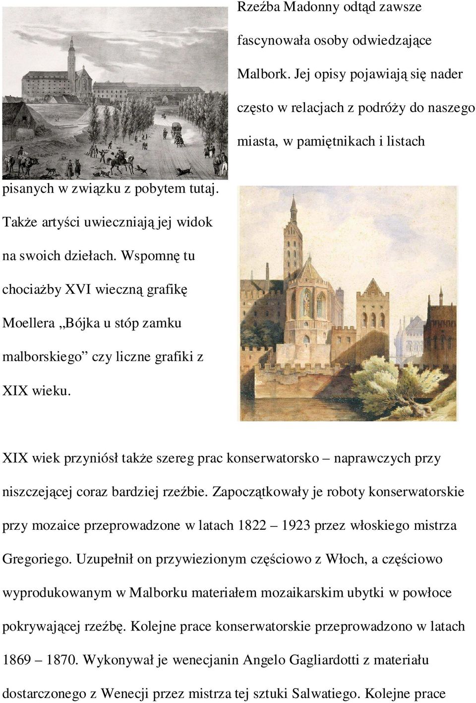 Wspomnę tu chociaŝby XVI wieczną grafikę Moellera Bójka u stóp zamku malborskiego czy liczne grafiki z XIX wieku.