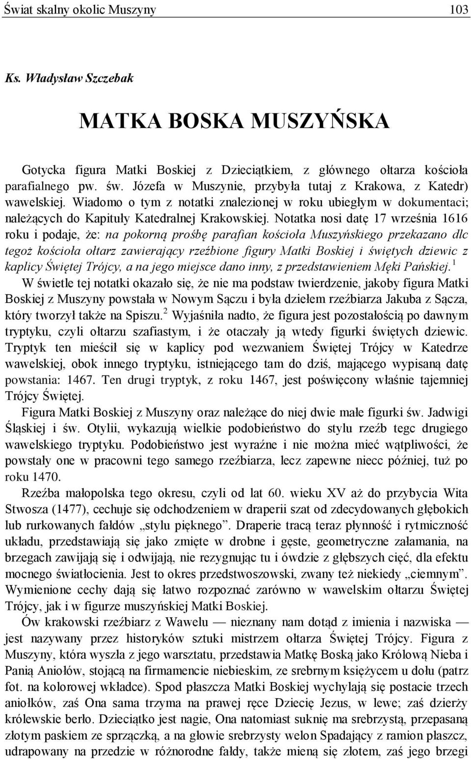Notatka nosi datę 17 września 1616 roku i podaje, że: na pokorną prośbę parafian kościoła Muszyńskiego przekazano dlc tegoż kościoła ołtarz zawierający rzeźbione figury Matki Boskiej i świętych