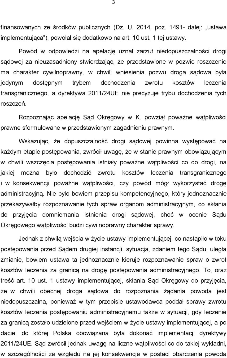 droga sądowa była jedynym dostępnym trybem dochodzenia zwrotu kosztów leczenia transgranicznego, a dyrektywa 2011/24UE nie precyzuje trybu dochodzenia tych roszczeń.