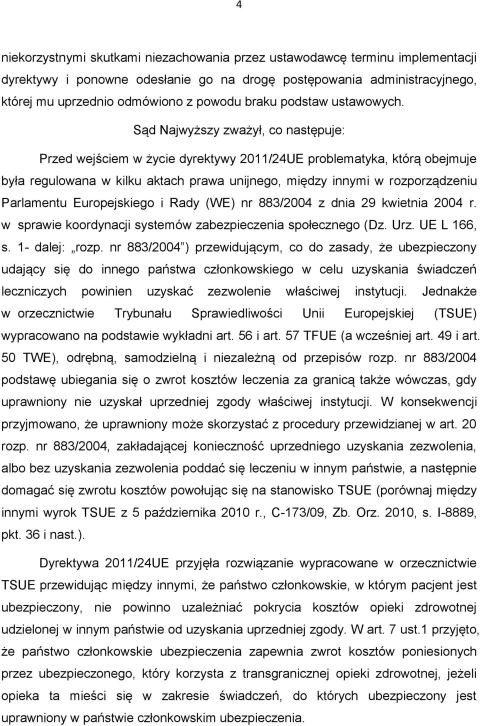 Sąd Najwyższy zważył, co następuje: Przed wejściem w życie dyrektywy 2011/24UE problematyka, którą obejmuje była regulowana w kilku aktach prawa unijnego, między innymi w rozporządzeniu Parlamentu