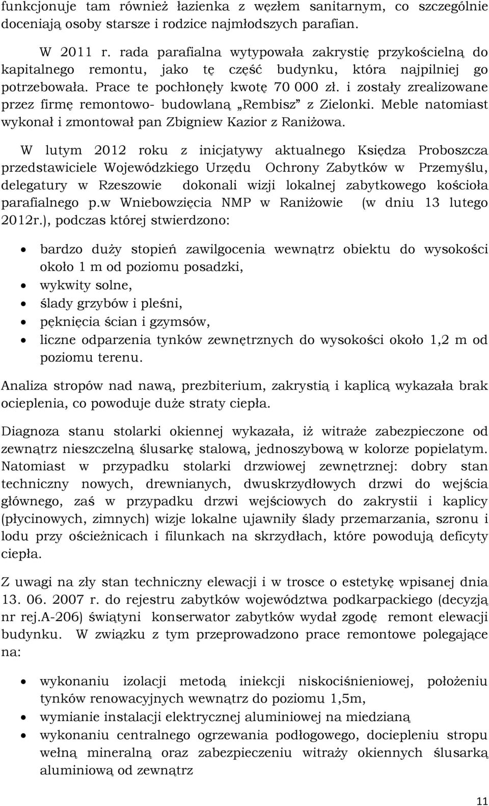 i zostały zrealizowane przez firmę remontowo- budowlaną Rembisz z Zielonki. Meble natomiast wykonał i zmontował pan Zbigniew Kazior z Raniżowa.