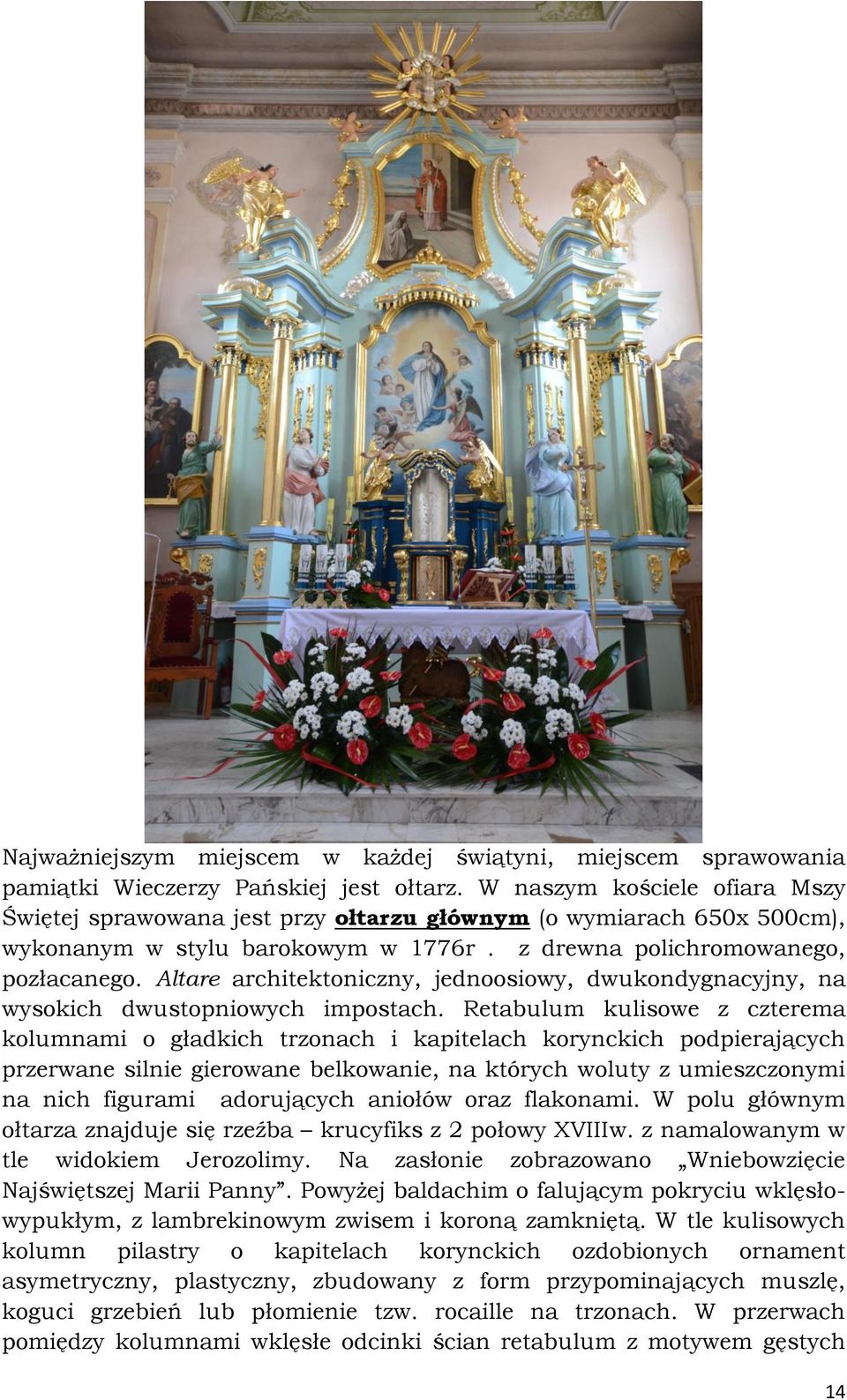 Altare architektoniczny, jednoosiowy, dwukondygnacyjny, na wysokich dwustopniowych impostach.