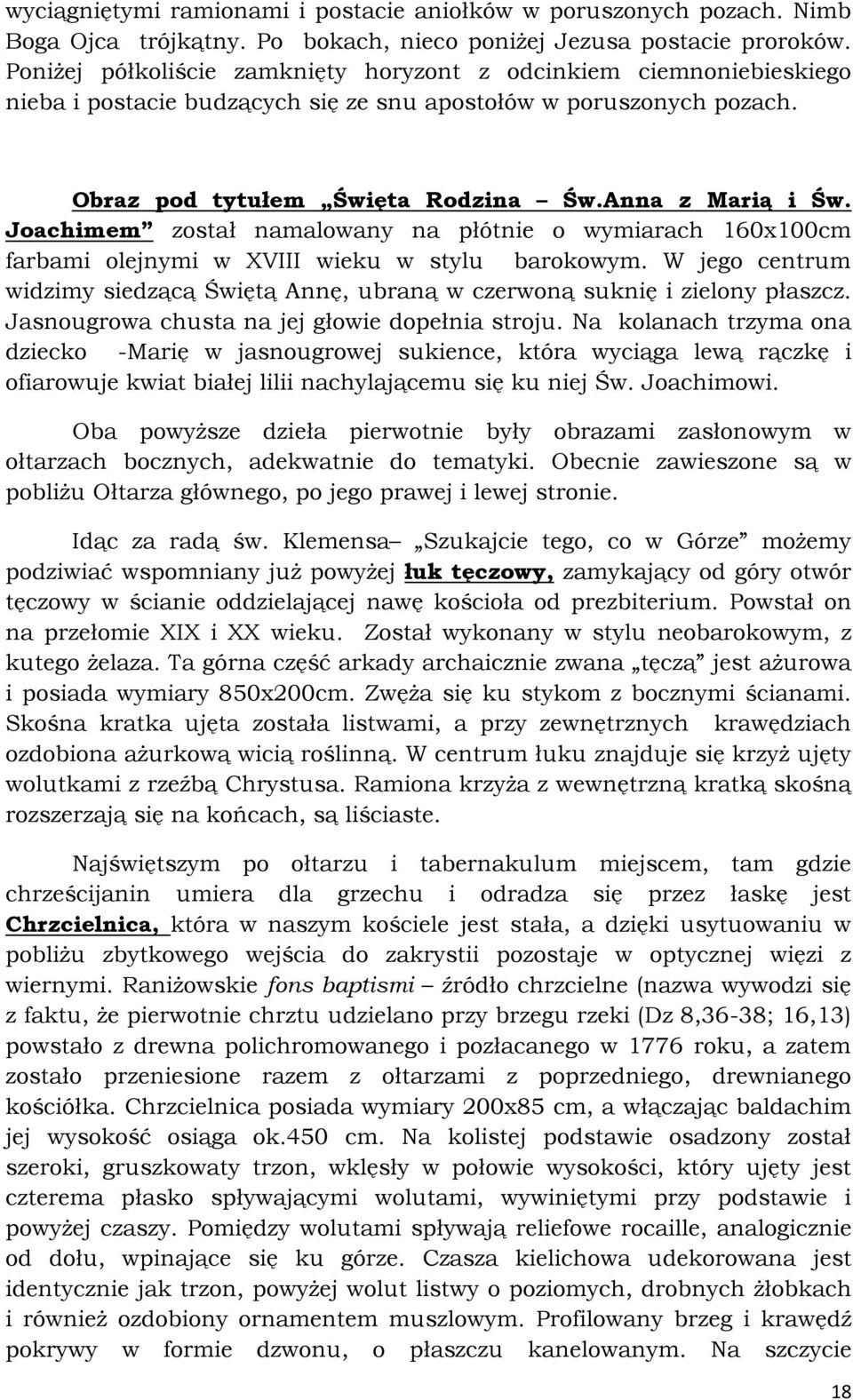 Joachimem został namalowany na płótnie o wymiarach 160x100cm farbami olejnymi w XVIII wieku w stylu barokowym. W jego centrum widzimy siedzącą Świętą Annę, ubraną w czerwoną suknię i zielony płaszcz.