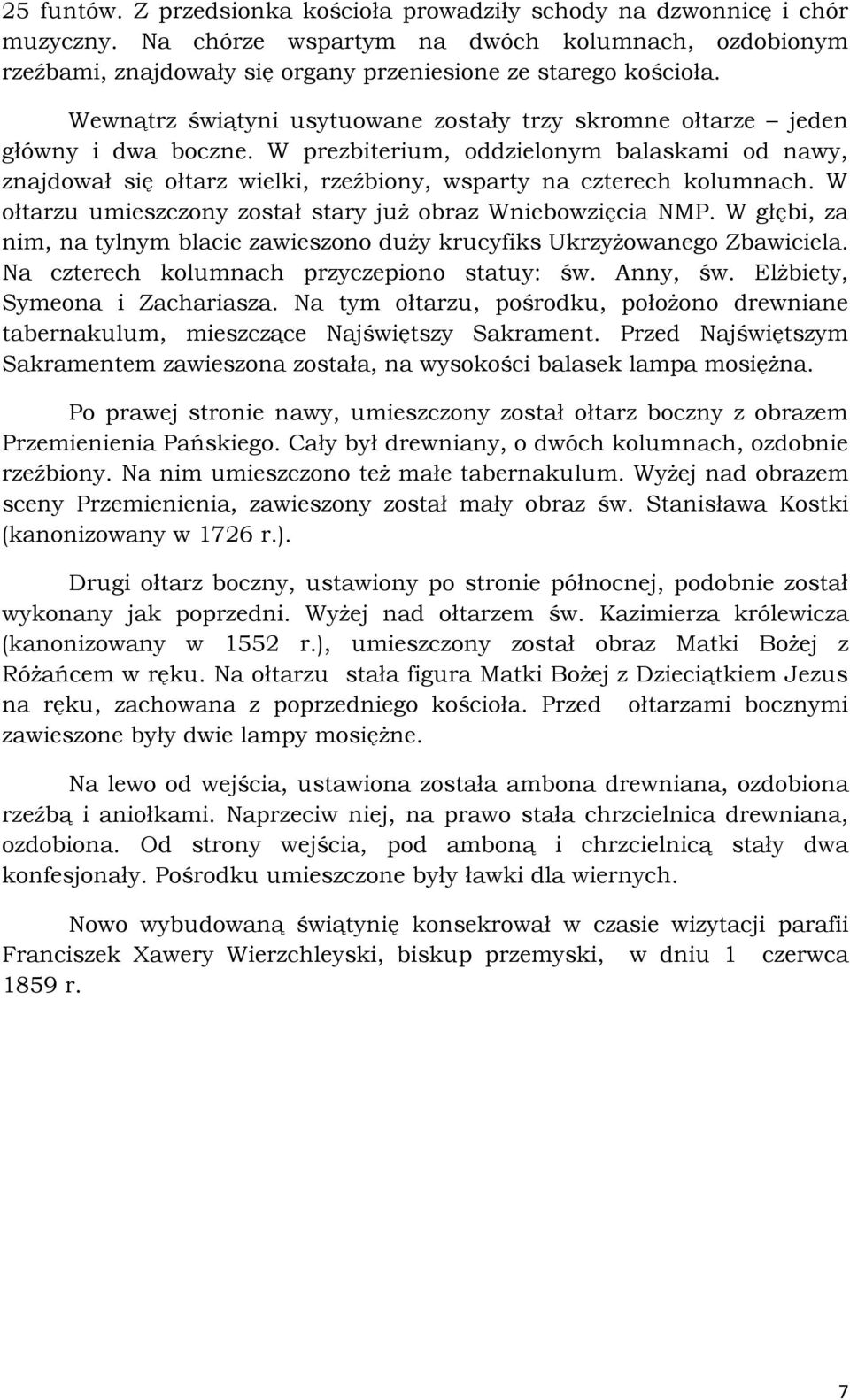 W prezbiterium, oddzielonym balaskami od nawy, znajdował się ołtarz wielki, rzeźbiony, wsparty na czterech kolumnach. W ołtarzu umieszczony został stary już obraz Wniebowzięcia NMP.