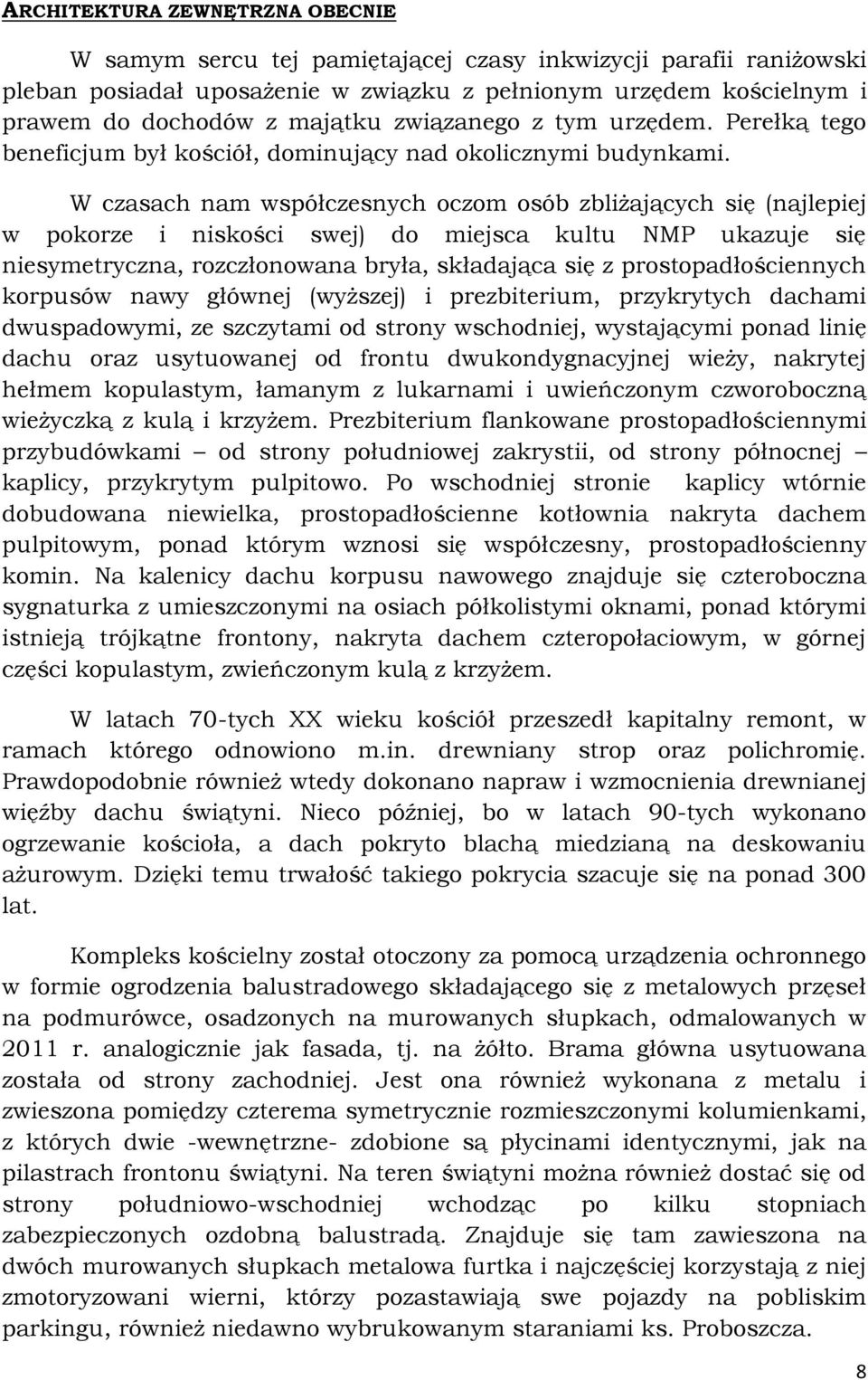 W czasach nam współczesnych oczom osób zbliżających się (najlepiej w pokorze i niskości swej) do miejsca kultu NMP ukazuje się niesymetryczna, rozczłonowana bryła, składająca się z