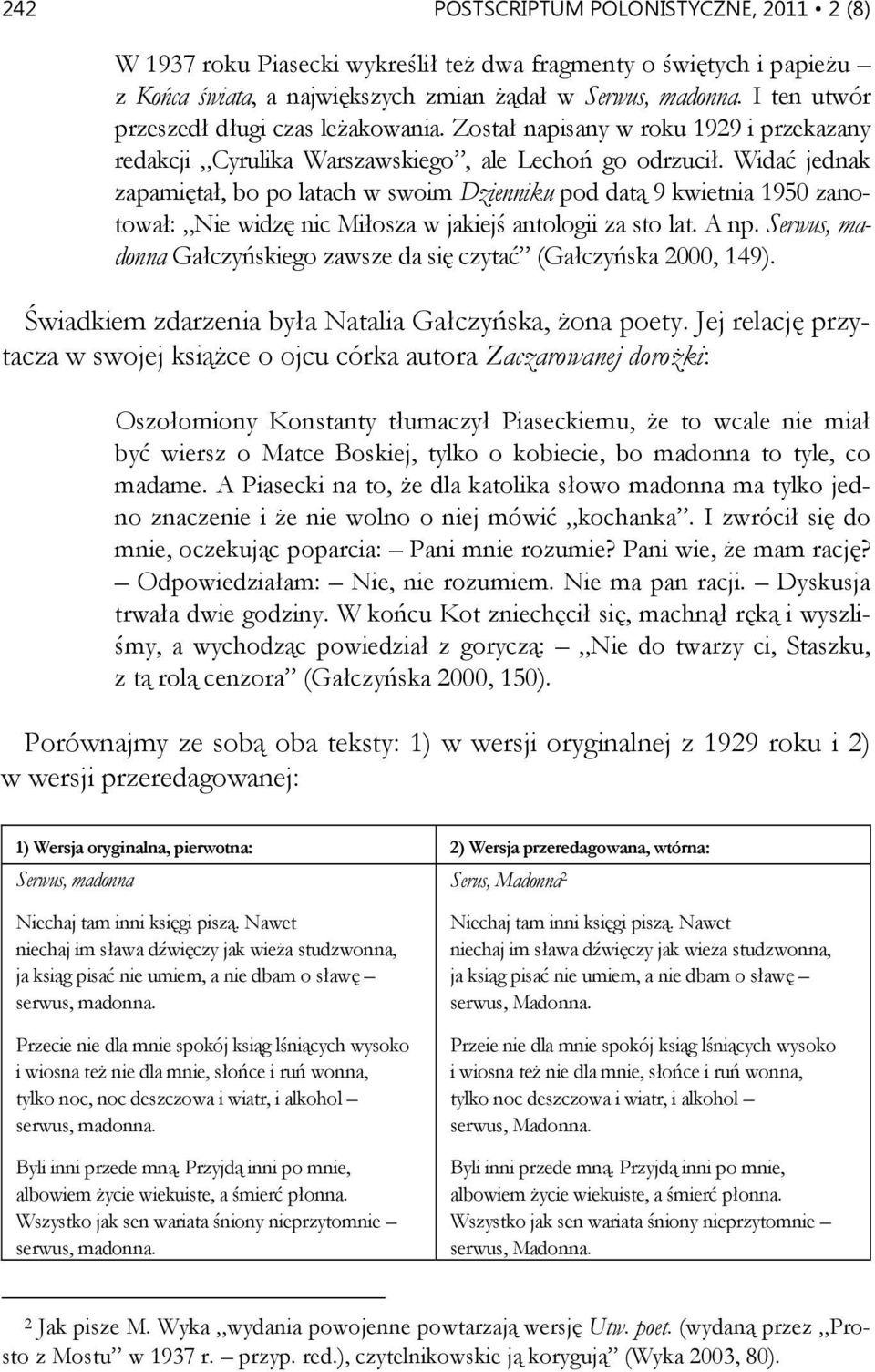 Widać jednak zapamiętał, bo po latach w swoim Dzienniku pod datą 9 kwietnia 1950 zanotował: Nie widzę nic Miłosza w jakiejś antologii za sto lat. A np.