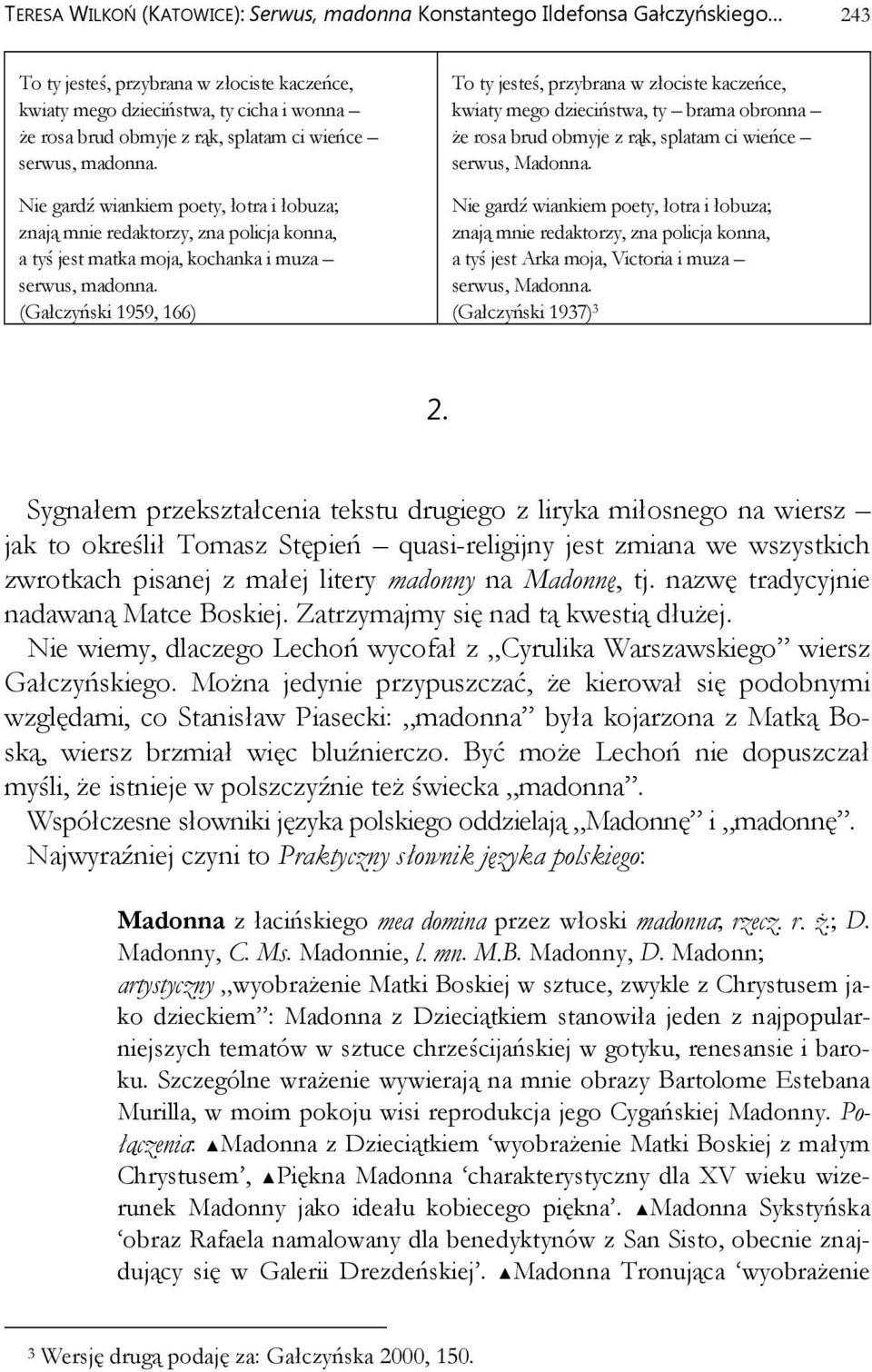 kaczeńce, kwiaty mego dzieciństwa, ty brama obronna że rosa brud obmyje z rąk, splatam ci wieńce Nie gardź wiankiem poety, łotra i łobuza; znają mnie redaktorzy, zna policja konna, a tyś jest Arka