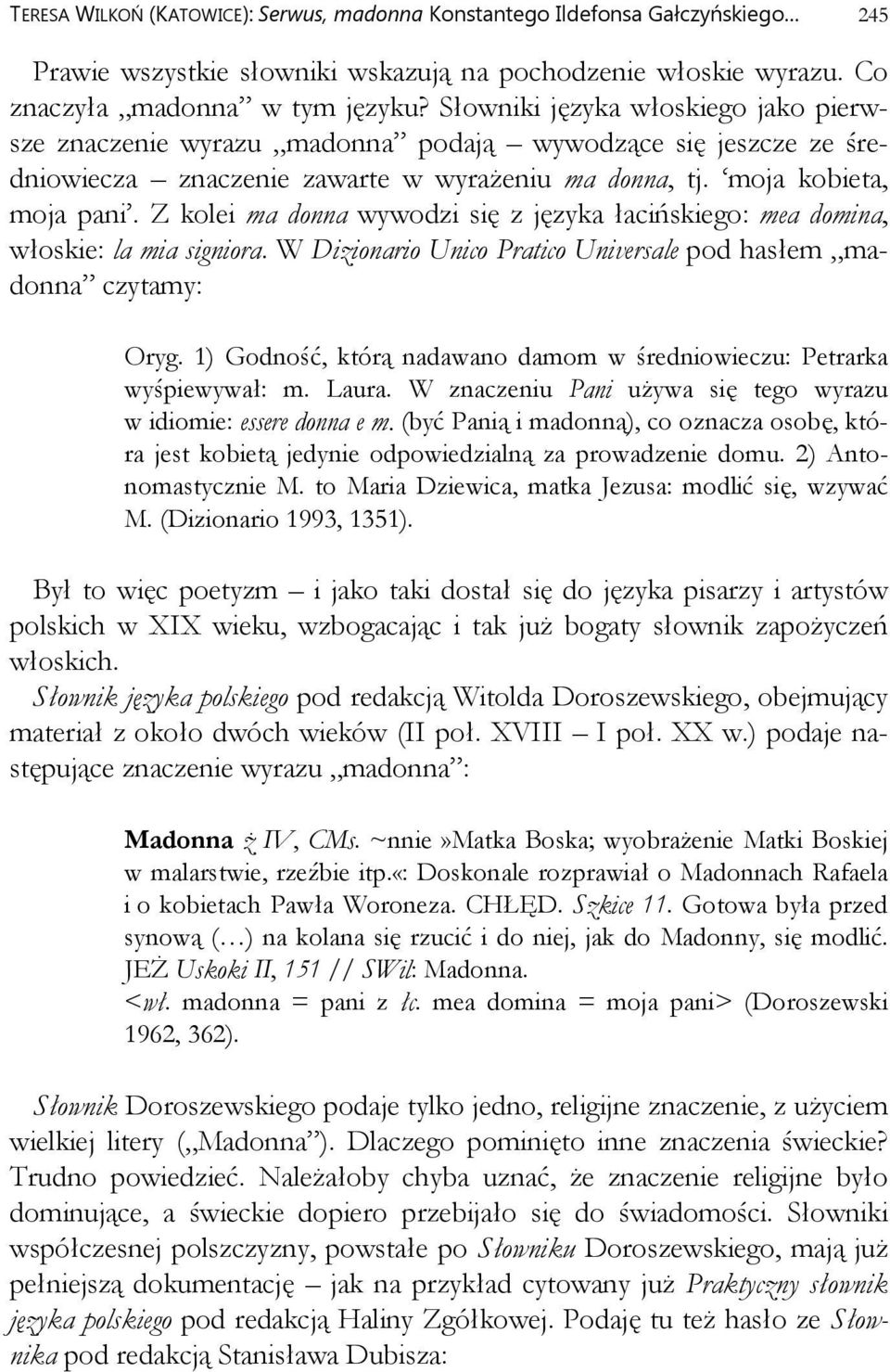 Z kolei ma donna wywodzi się z języka łacińskiego: mea domina, włoskie: la mia signiora. W Dizionario Unico Pratico Universale pod hasłem madonna czytamy: Oryg.