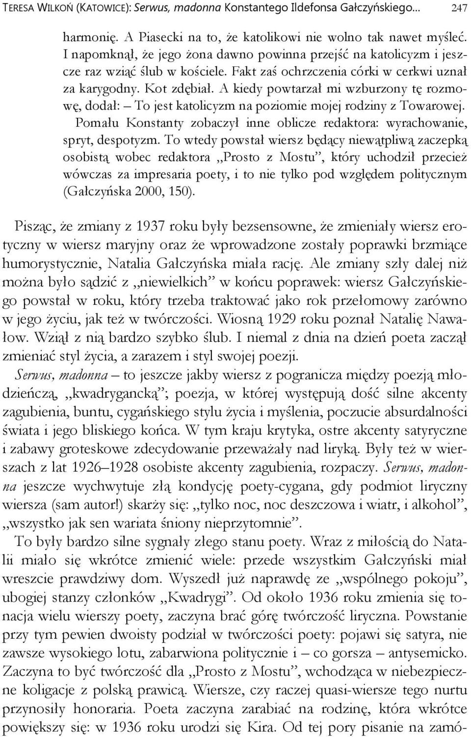 A kiedy powtarzał mi wzburzony tę rozmowę, dodał: To jest katolicyzm na poziomie mojej rodziny z Towarowej. Pomału Konstanty zobaczył inne oblicze redaktora: wyrachowanie, spryt, despotyzm.