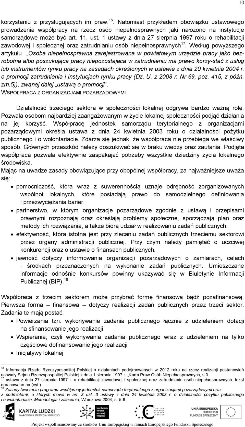 Według powyższego artykułu Osoba niepełnosprawna zarejestrowana w powiatowym urzędzie pracy jako bezrobotna albo poszukująca pracy niepozostająca w zatrudnieniu ma prawo korzy-stać z usług lub