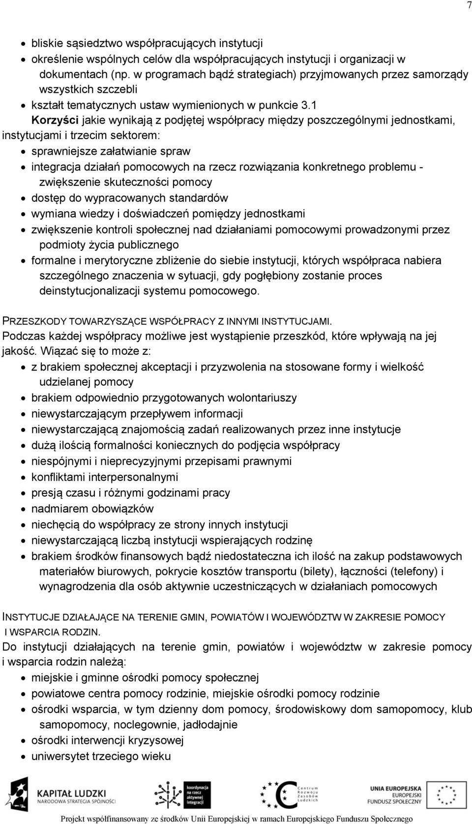 1 Korzyści jakie wynikają z podjętej współpracy między poszczególnymi jednostkami, instytucjami i trzecim sektorem: sprawniejsze załatwianie spraw integracja działań pomocowych na rzecz rozwiązania