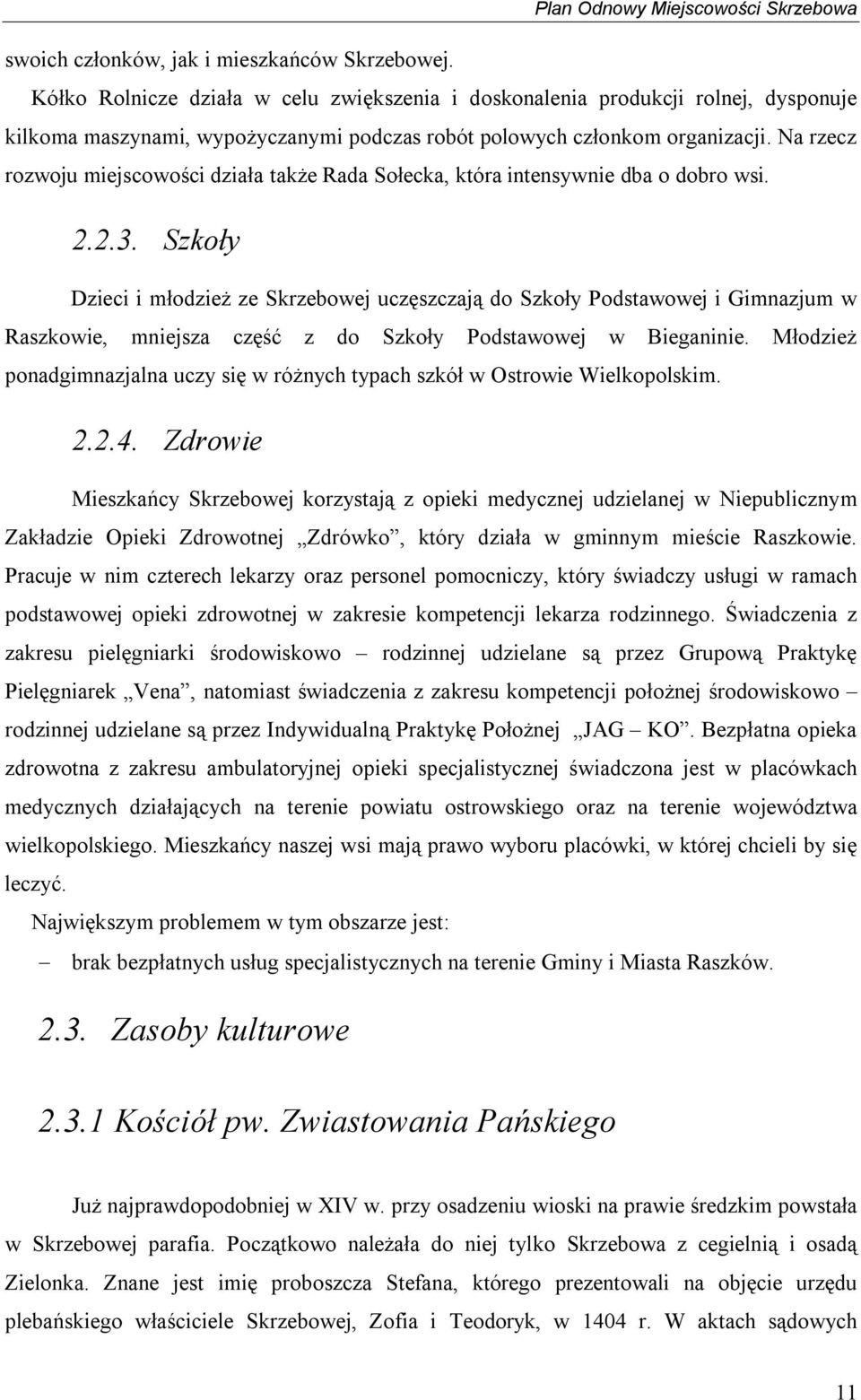 Na rzecz rozwoju miejscowości działa także Rada Sołecka, która intensywnie dba o dobro wsi. 2.2.3.