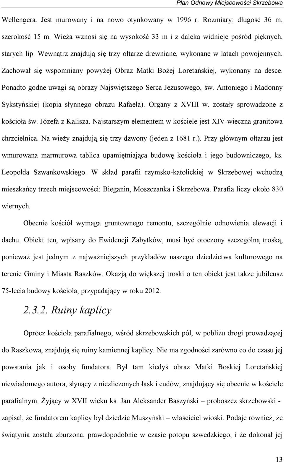 Ponadto godne uwagi są obrazy Najświętszego Serca Jezusowego, św. Antoniego i Madonny Sykstyńskiej (kopia słynnego obrazu Rafaela). Organy z XVIII w. zostały sprowadzone z kościoła św.