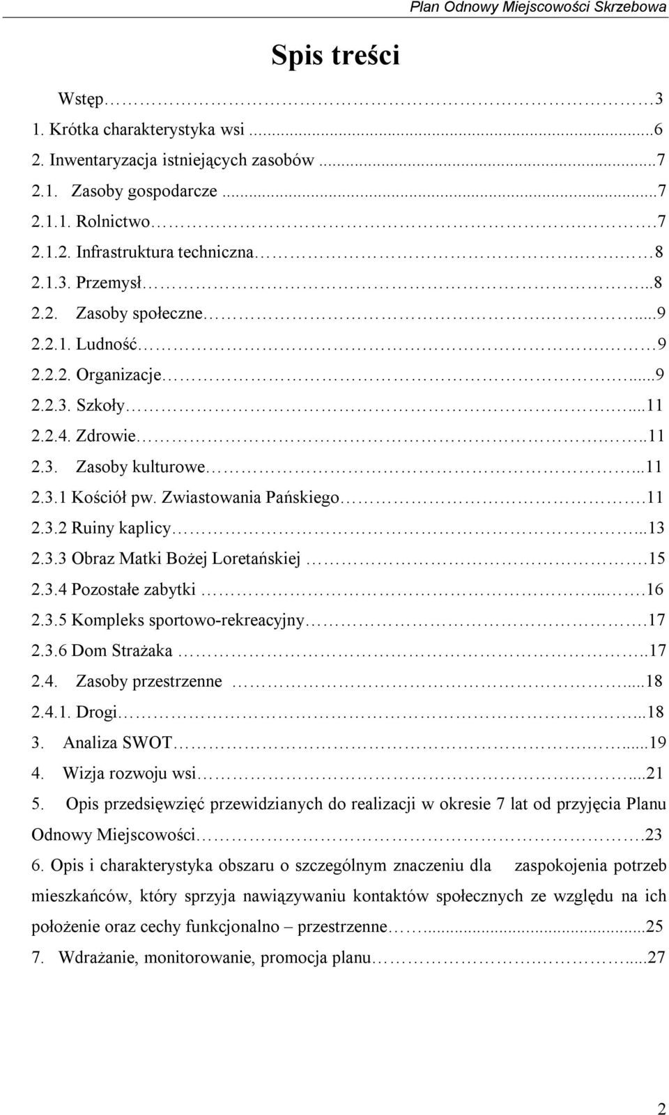 ..13 2.3.3 Obraz Matki Bożej Loretańskiej.15 2.3.4 Pozostałe zabytki....16 2.3.5 Kompleks sportowo-rekreacyjny.17 2.3.6 Dom Strażaka..17 2.4. Zasoby przestrzenne...18 2.4.1. Drogi...18 3.