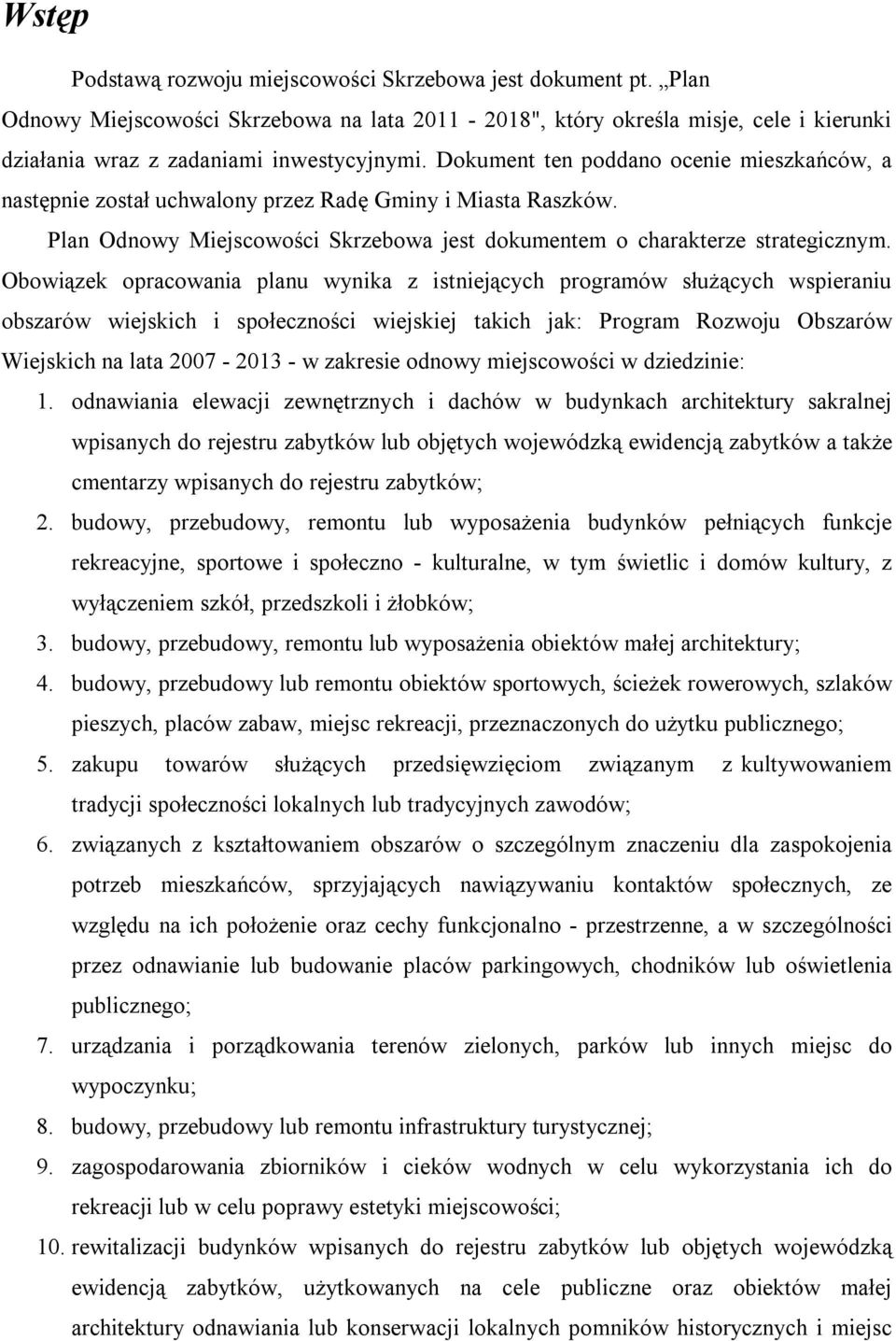 Obowiązek opracowania planu wynika z istniejących programów służących wspieraniu obszarów wiejskich i społeczności wiejskiej takich jak: Program Rozwoju Obszarów Wiejskich na lata 2007-2013 - w