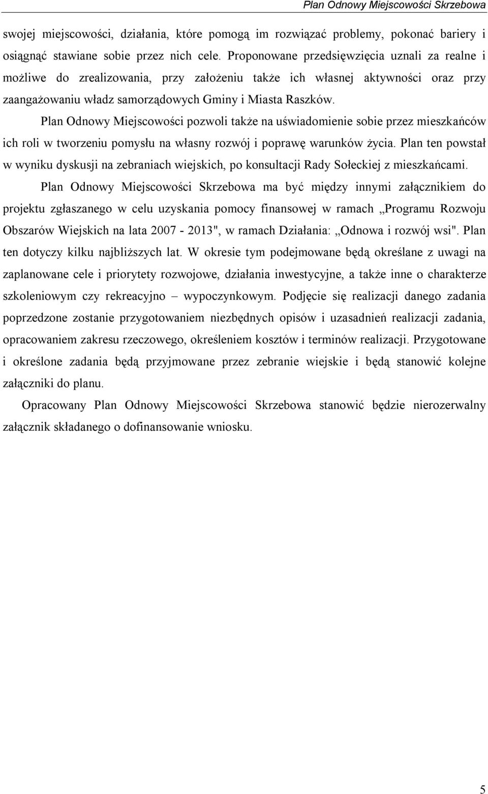 Plan Odnowy Miejscowości pozwoli także na uświadomienie sobie przez mieszkańców ich roli w tworzeniu pomysłu na własny rozwój i poprawę warunków życia.