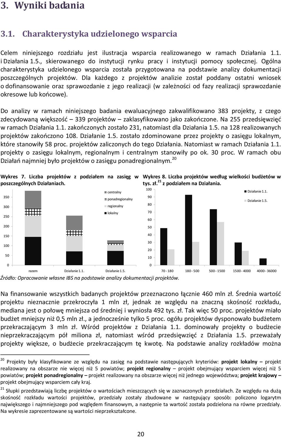 Dla każdego z projektów analizie został poddany ostatni wniosek o dofinansowanie oraz sprawozdanie z jego realizacji (w zależności od fazy realizacji sprawozdanie okresowe lub końcowe).