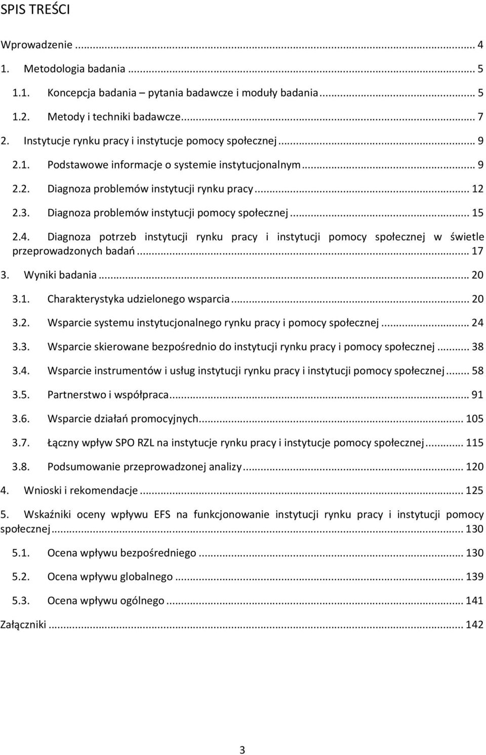 Diagnoza problemów instytucji pomocy społecznej...15 2.4. Diagnoza potrzeb instytucji rynku pracy i instytucji pomocy społecznej w świetle przeprowadzonych badań...17 3. Wyniki badania...20 3.1. Charakterystyka udzielonego wsparcia.