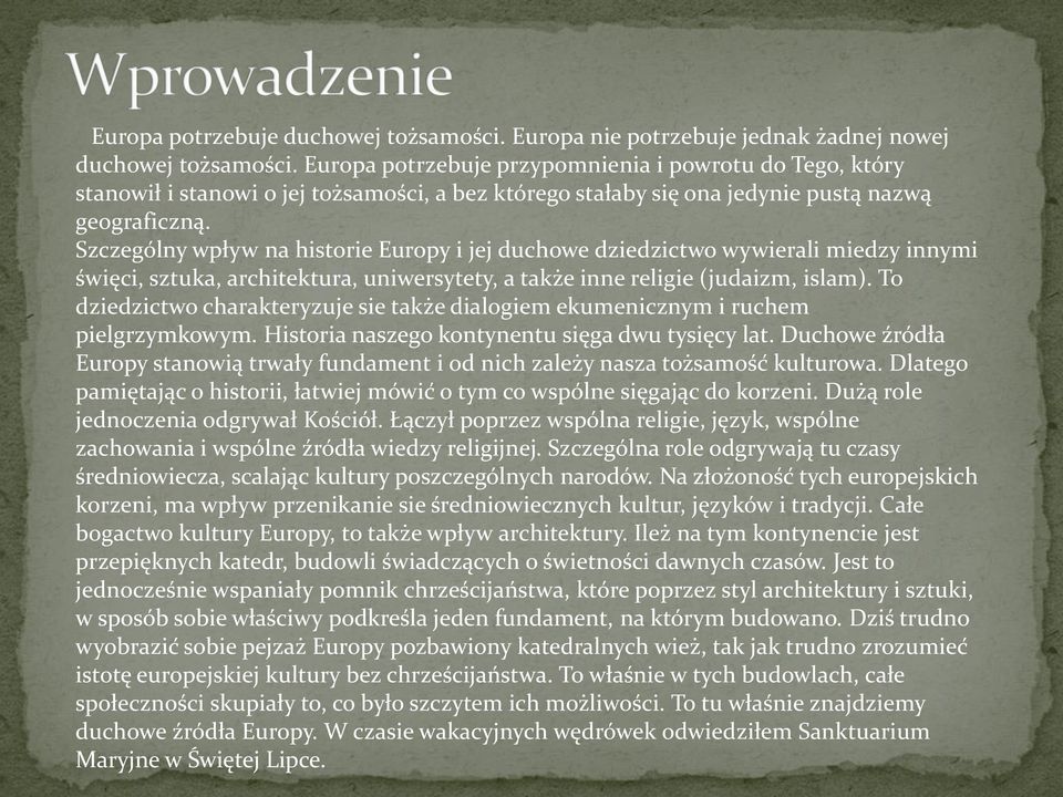 Szczególny wpływ na historie Europy i jej duchowe dziedzictwo wywierali miedzy innymi święci, sztuka, architektura, uniwersytety, a także inne religie (judaizm, islam).