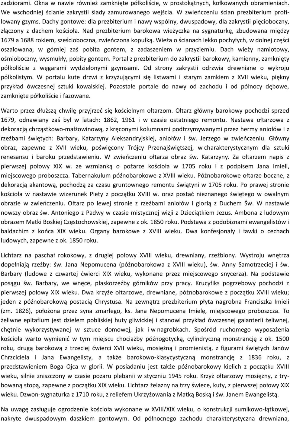 Nad prezbiterium barokowa wieżyczka na sygnaturkę, zbudowana między 1679 a 1688 rokiem, sześcioboczna, zwieńczona kopułką.