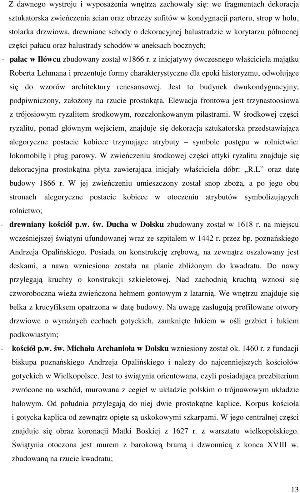 z inicjatywy ówczesnego właściciela majątku Roberta Lehmana i prezentuje formy charakterystyczne dla epoki historyzmu, odwołujące się do wzorów architektury renesansowej.