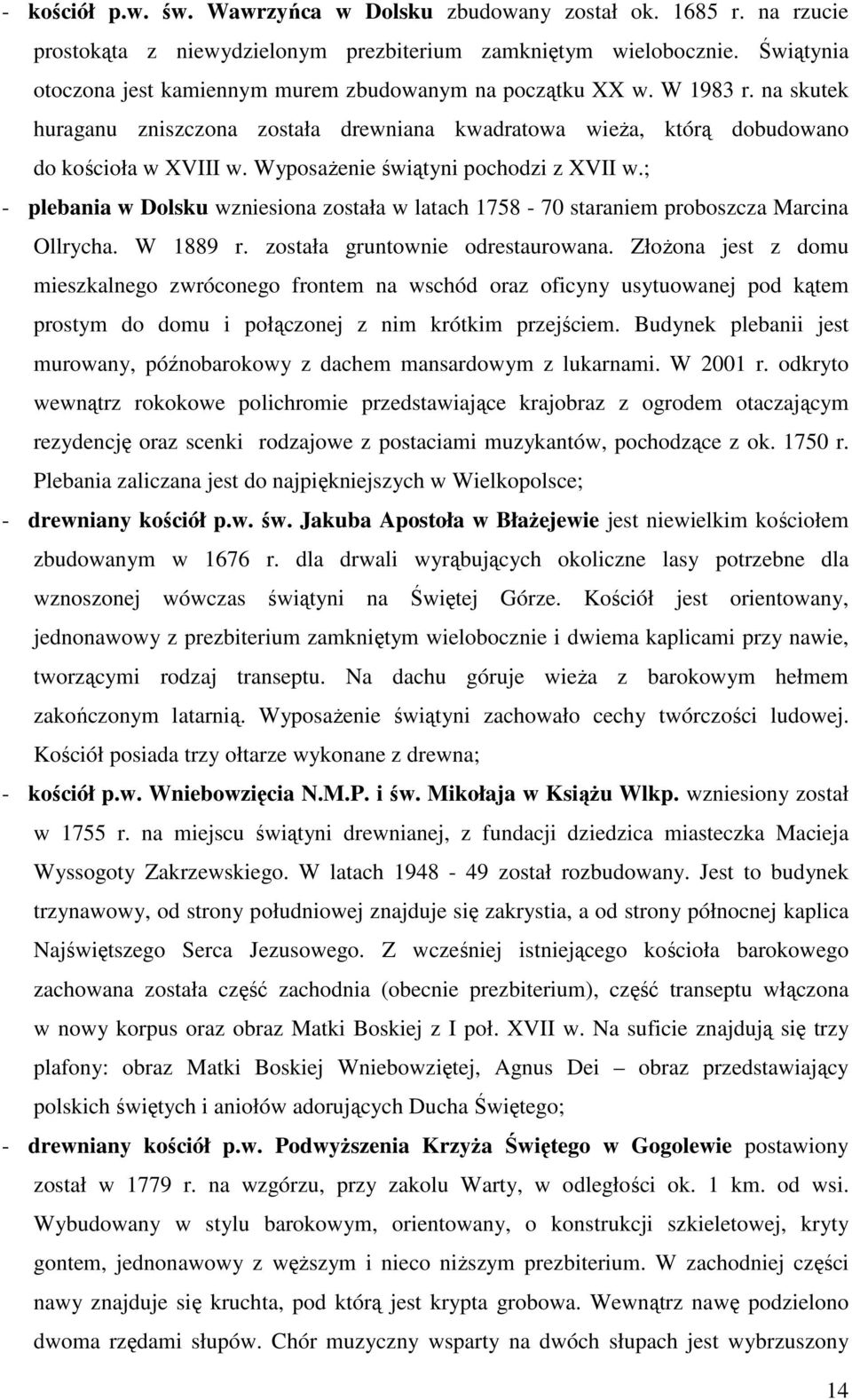 WyposaŜenie świątyni pochodzi z XVII w.; - plebania w Dolsku wzniesiona została w latach 1758-70 staraniem proboszcza Marcina Ollrycha. W 1889 r. została gruntownie odrestaurowana.