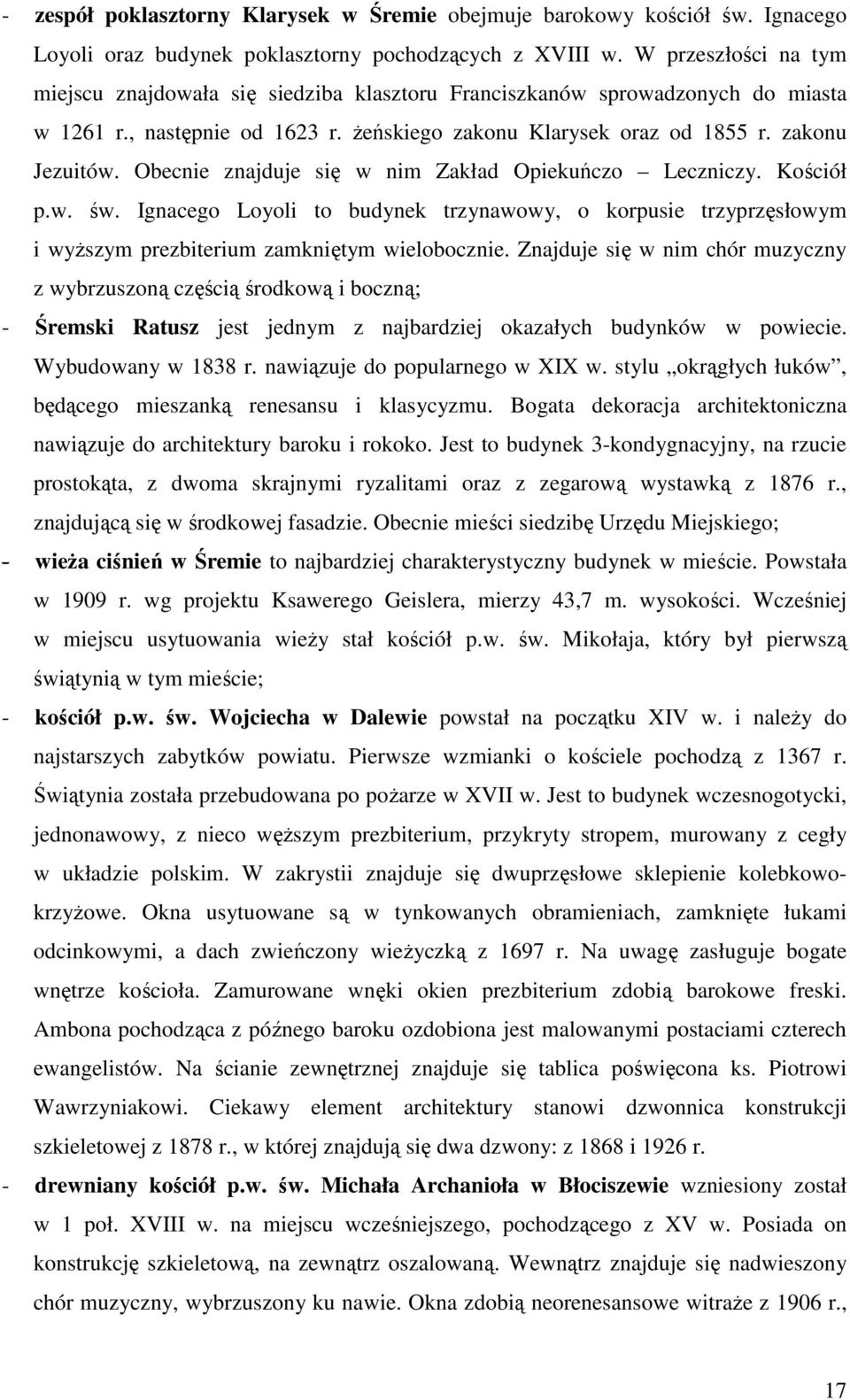 Obecnie znajduje się w nim Zakład Opiekuńczo Leczniczy. Kościół p.w. św. Ignacego Loyoli to budynek trzynawowy, o korpusie trzyprzęsłowym i wyŝszym prezbiterium zamkniętym wielobocznie.