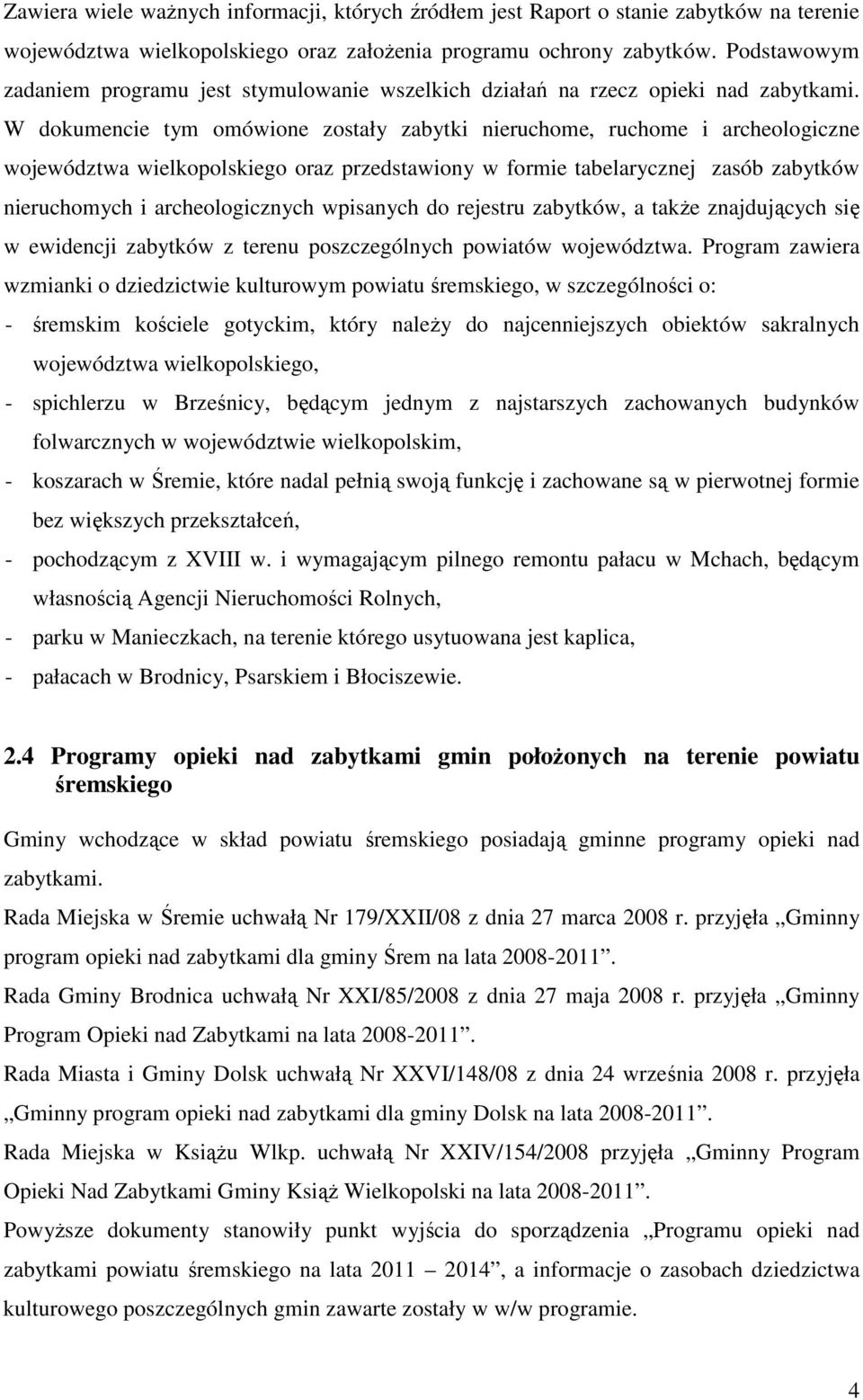 W dokumencie tym omówione zostały zabytki nieruchome, ruchome i archeologiczne województwa wielkopolskiego oraz przedstawiony w formie tabelarycznej zasób zabytków nieruchomych i archeologicznych