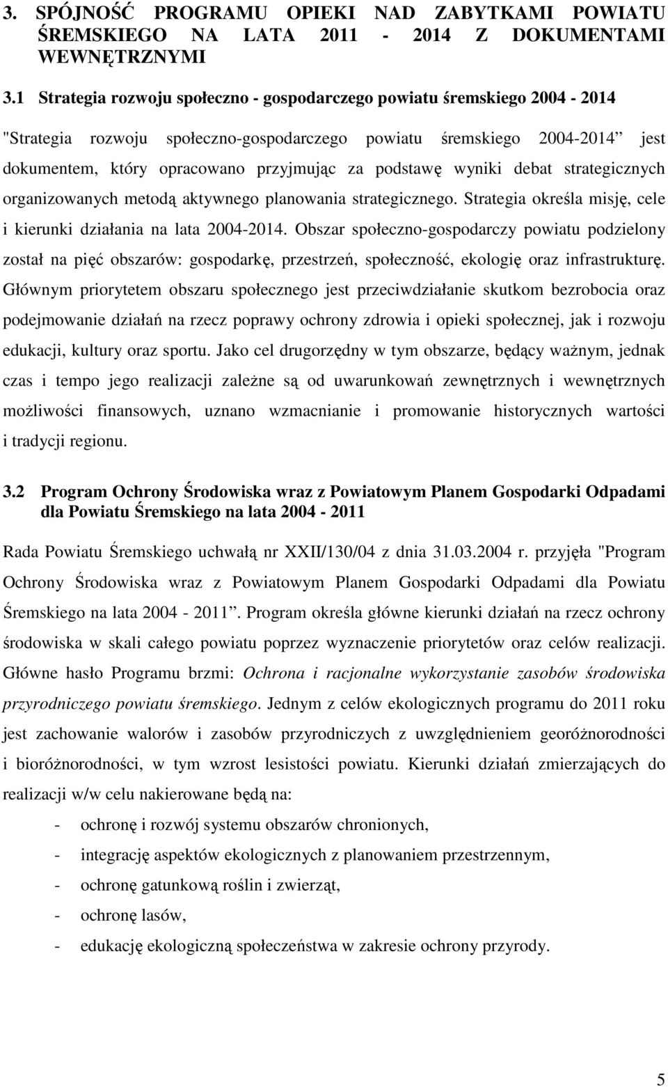 podstawę wyniki debat strategicznych organizowanych metodą aktywnego planowania strategicznego. Strategia określa misję, cele i kierunki działania na lata 2004-2014.