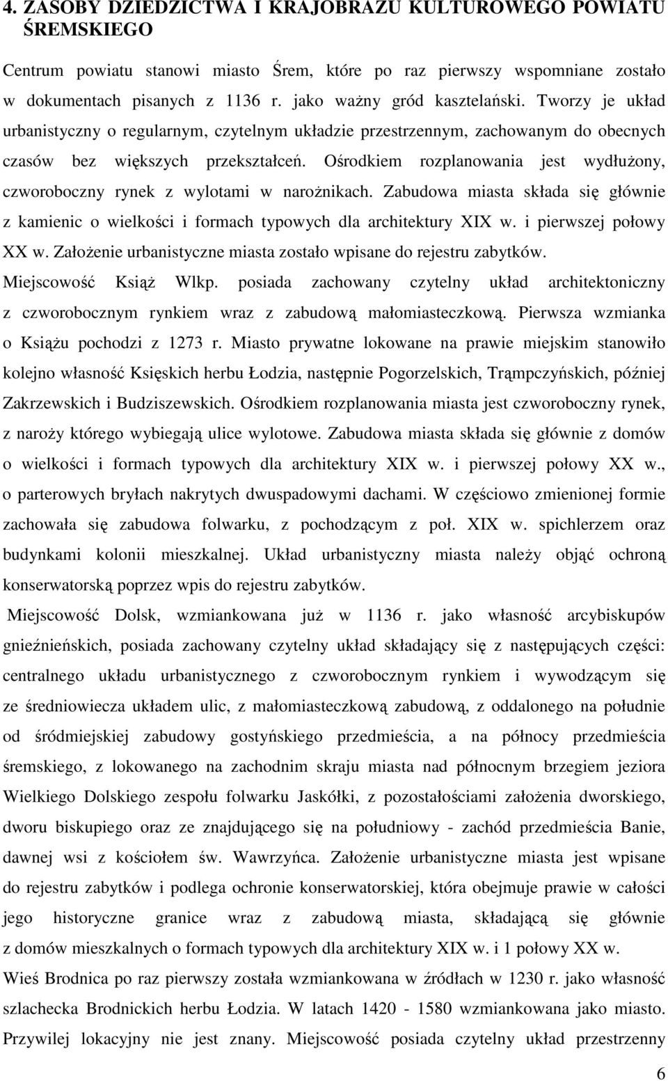 Ośrodkiem rozplanowania jest wydłuŝony, czworoboczny rynek z wylotami w naroŝnikach. Zabudowa miasta składa się głównie z kamienic o wielkości i formach typowych dla architektury XIX w.