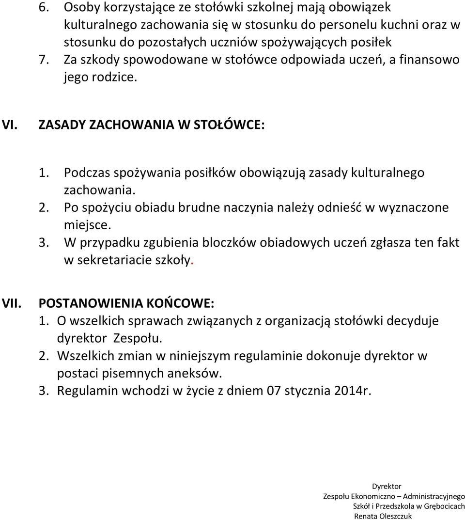 Po spożyciu obiadu brudne naczynia należy odnieść w wyznaczone miejsce. 3. W przypadku zgubienia bloczków obiadowych uczeń zgłasza ten fakt w sekretariacie szkoły. VII. POSTANOWIENIA KOŃCOWE: 1.