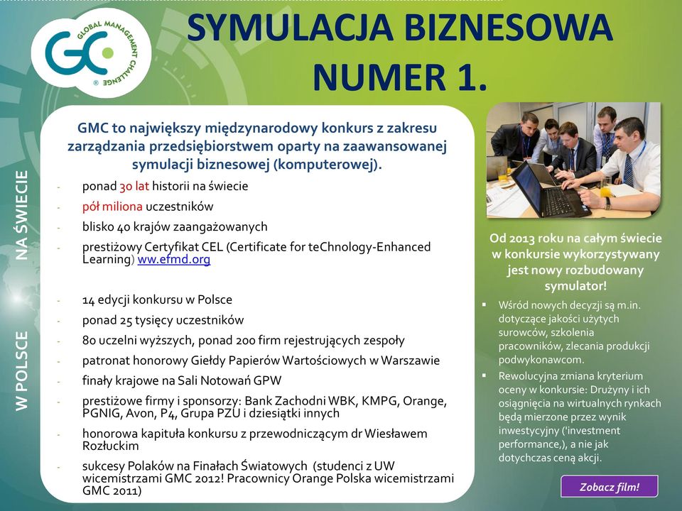 org - 14 edycji konkursu w Polsce - ponad 25 tysięcy uczestników - 80 uczelni wyższych, ponad 200 firm rejestrujących zespoły - patronat honorowy Giełdy Papierów Wartościowych w Warszawie - finały