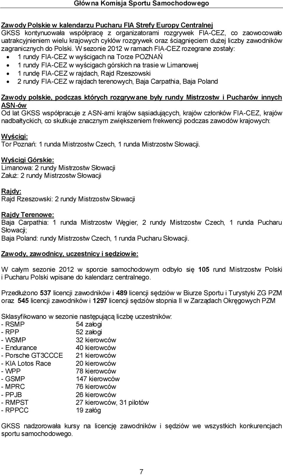 W sezonie 2012 w ramach FIA-CEZ rozegrane zostały: 1 rundy FIA-CEZ w wyścigach na Torze POZNAŃ 1 rundy FIA-CEZ w wyścigach górskich na trasie w Limanowej 1 rundę FIA-CEZ w rajdach, Rajd Rzeszowski 2