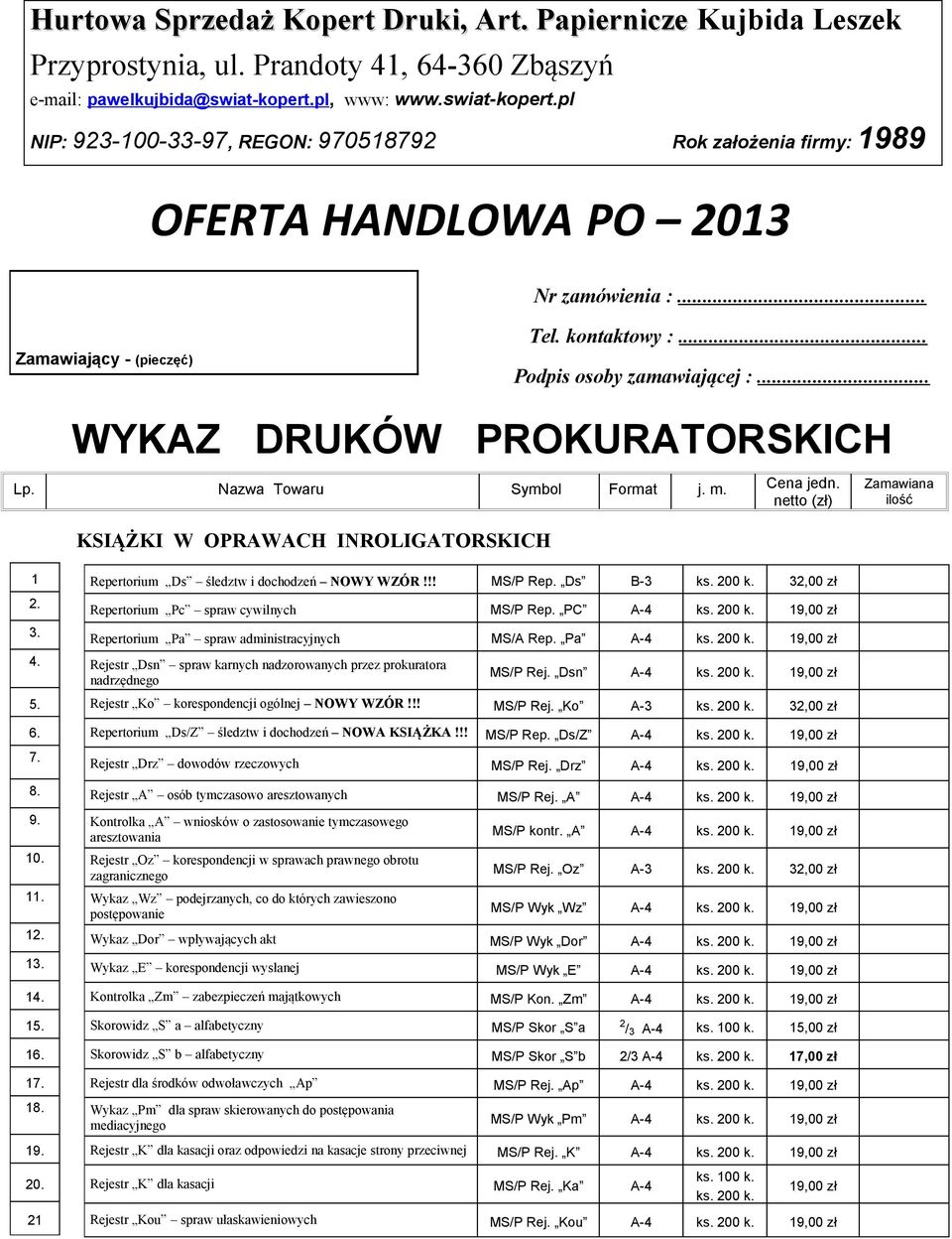 .. Podpis osoby zamawiającej :... WYKAZ DRUKÓW PROKURATORSKICH Lp. Nazwa Towaru Symbol Format j. m. KSIĄŻKI W OPRAWACH INROLIGATORSKICH Cena jedn. 1 2. 3. 4. 5. 6. 7. 8. 9. 10. 11. 12. 13. 14. 15. 16.