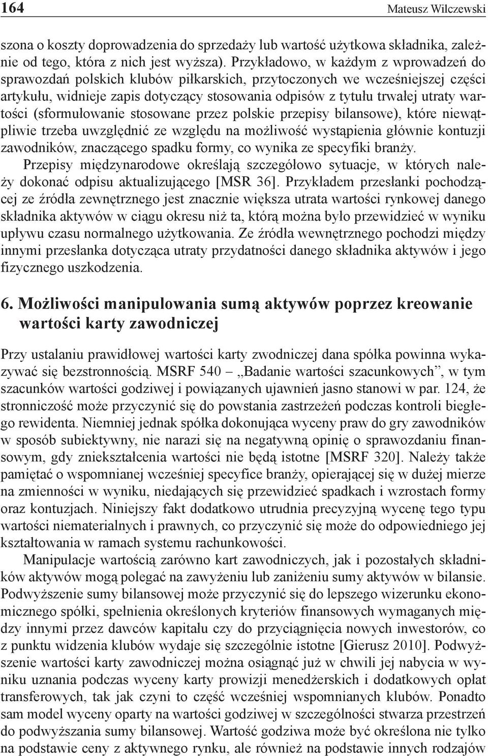 wartości (sformułowanie stosowane przez polskie przepisy bilansowe), które niewątpliwie trzeba uwzględnić ze względu na możliwość wystąpienia głównie kontuzji zawodników, znaczącego spadku formy, co