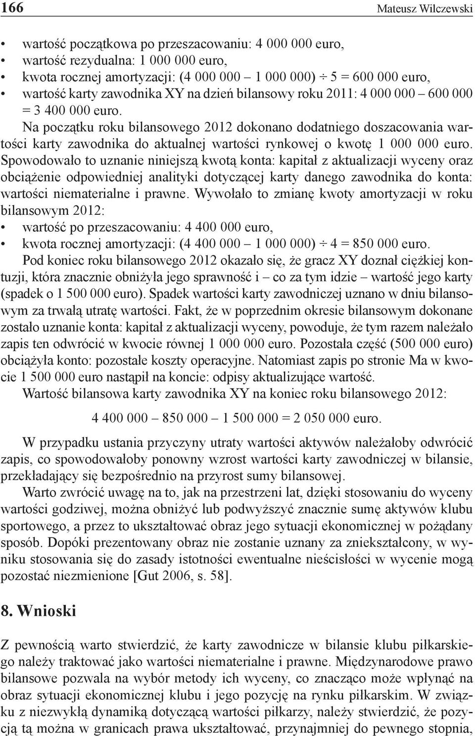 Na początku roku bilansowego 2012 dokonano dodatniego doszacowania wartości karty zawodnika do aktualnej wartości rynkowej o kwotę 1 000 000 euro.