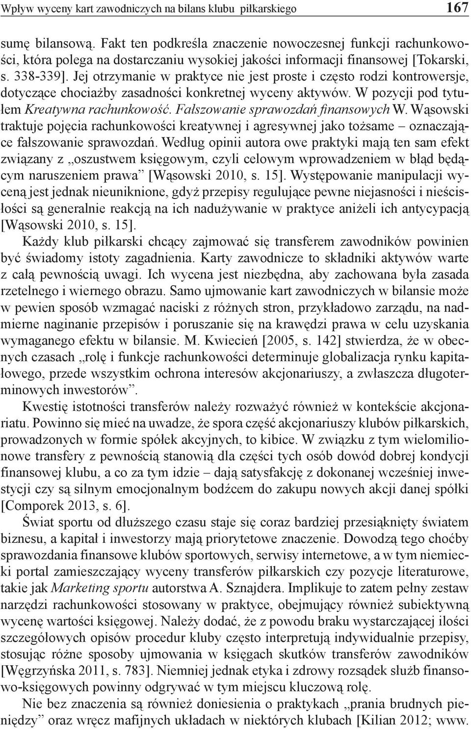 Jej otrzymanie w praktyce nie jest proste i często rodzi kontrowersje, dotyczące chociażby zasadności konkretnej wyceny aktywów. W pozycji pod tytułem Kreatywna rachunkowość.